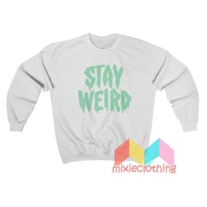 Stay Weird Sweatshirt