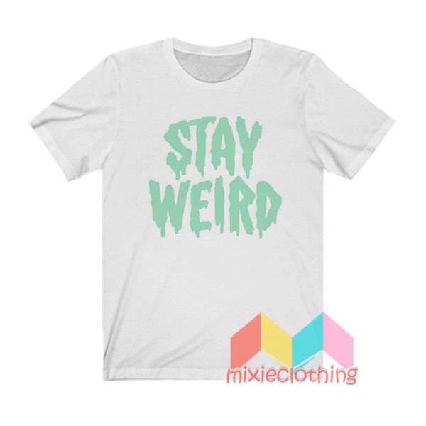 Stay Weird T shirt