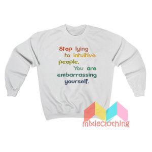 Stop Lying To Intuitive People Sweatshirt