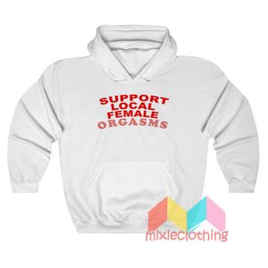 Support Local Female Orgasms Hoodie