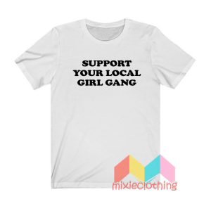 Support Your Local Girl Gang T shirt