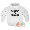 Surprise I'm Drinking Hoodie