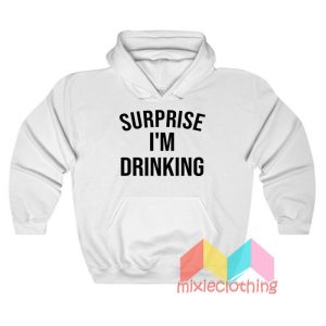 Surprise I'm Drinking Hoodie