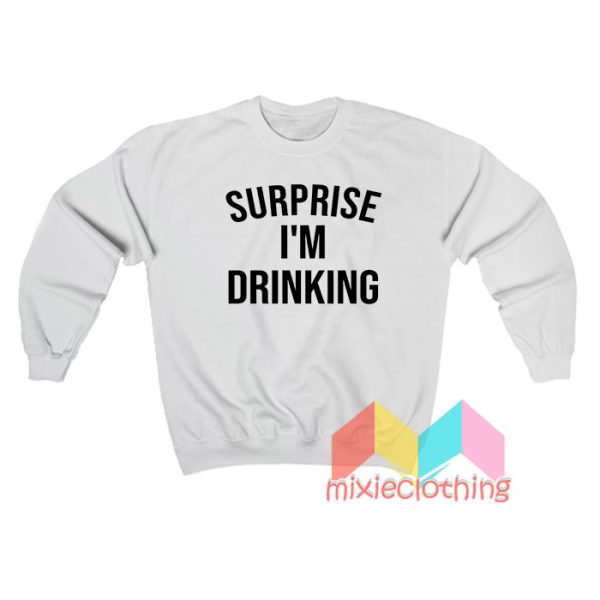 Surprise I'm Drinking Sweatshirt