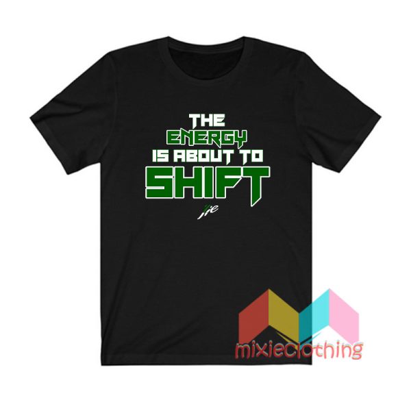 The Energy Is About To Shift T shirt