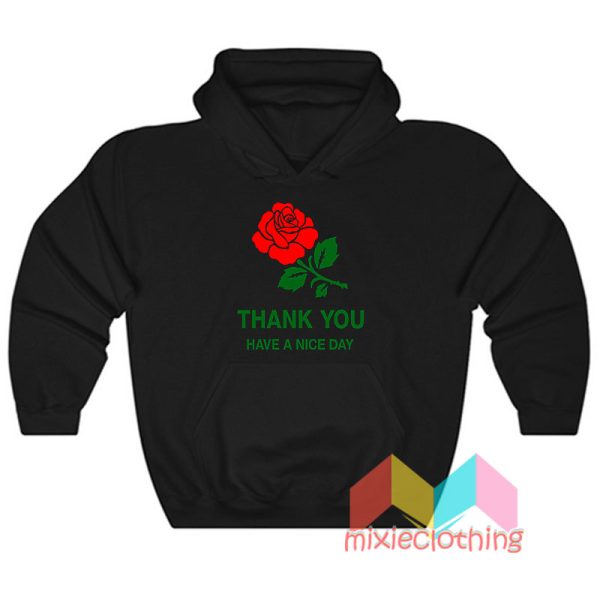 Thank You Rose Have a Nice Day Hoodie