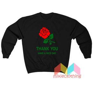 Thank You Rose Have a Nice Day Sweatshirt