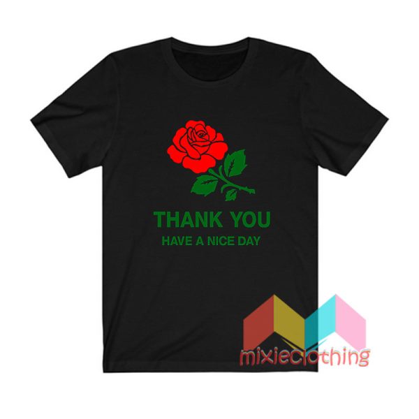 Thank You Rose Have a Nice Day T shirt