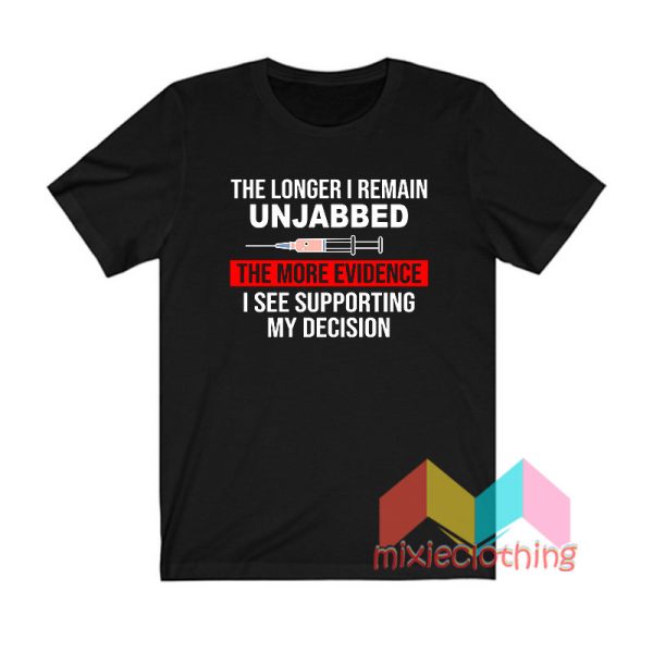 The Longer I Remain Unjabbed T shirt