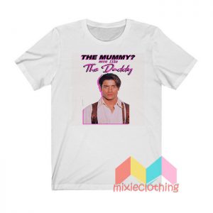 The Mummy More Like the Daddy T shirt