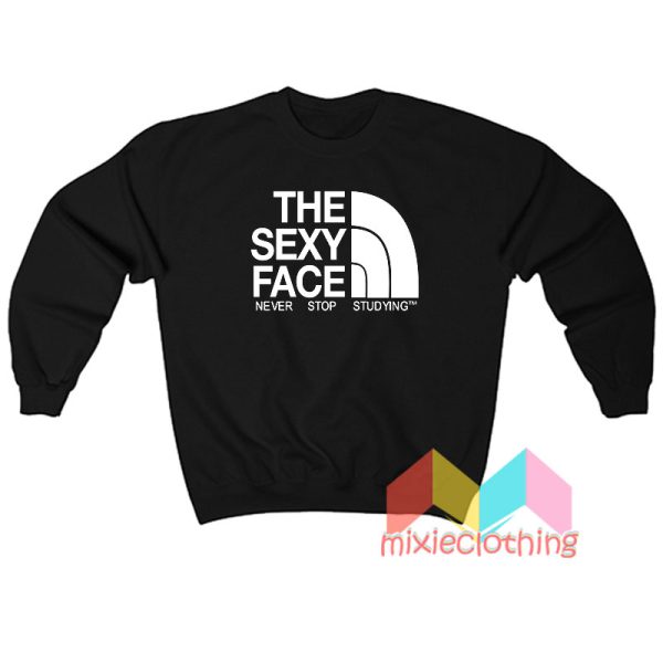 The Sexy Face Never Stop Studying Sweatshirt