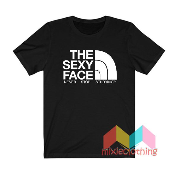 The Sexy Face Never Stop Studying T shirt