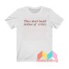 They Don't Build Statues Of Critics T shirt