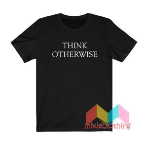 Think Otherwise T shirt