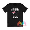 This Is Our Country Not Your Church T shirt