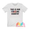 This Is Our Fucking Country We The People T shirt