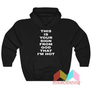 This Is Your Sign From God That I'm Hot Hoodie