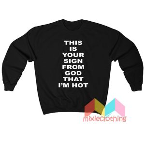 This Is Your Sign From God That I'm Hot Sweatshirt