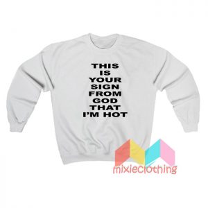 This Is Your Sign From God That I'm Hot Sweatshirt