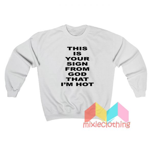 This Is Your Sign From God That I'm Hot Sweatshirt