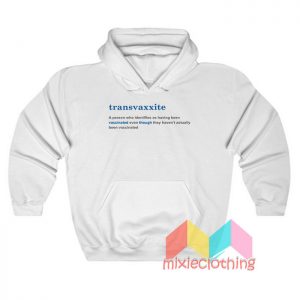 Transvaxxite A Person Who Identifies As Having Been Vaccinated Hoodie