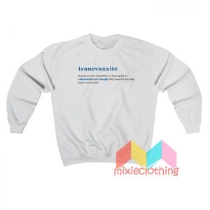 Transvaxxite A Person Who Identifies As Having Been Vaccinated Sweatshirt