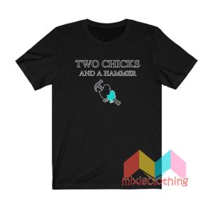 Two Chicks and A Hammer T shirt