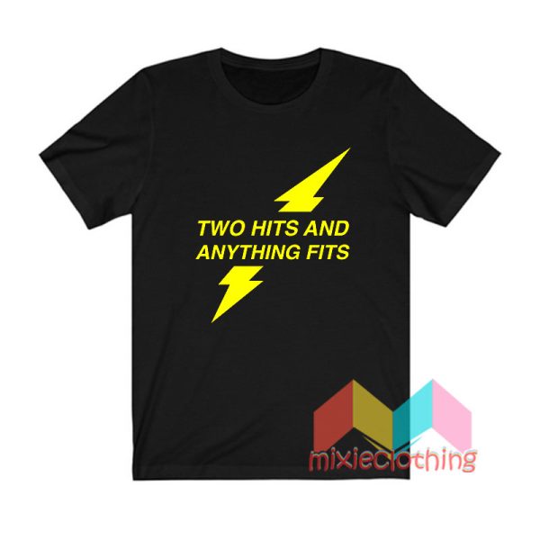 Two Hits And Anything Fits T shirt