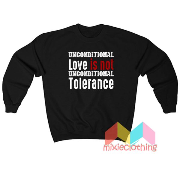 Unconditional Love Is Not Unconditional Tolerance Sweatshirt