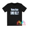 Wanna Raise Some Hell T shirt