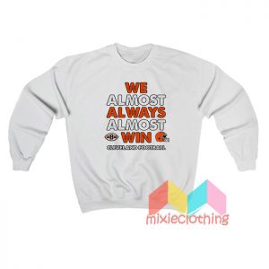 We Almost Always Almost Win Cleveland Sweatshirt