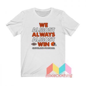 We Almost Always Almost Win Cleveland T shirt