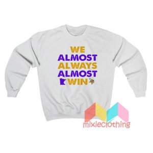 We Almost Always Almost Win Sweatshirt