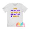 We Almost Always Almost Win T shirt