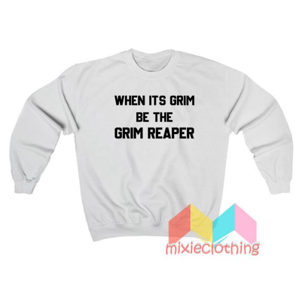 When It's Grim Be The Grim Reaper Sweatshirt