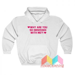 Why Are You So Obsessed With Me Hoodie