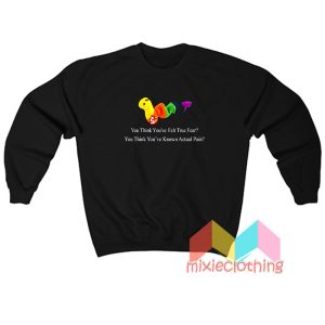 Worm Baby You Think You've Felt True Fear Sweatshirt