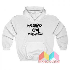 Wrestling Is Real People Are Fake Hoodie