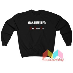 Yeah I Have NFTs Nice Fucking Tits Sweatshirt