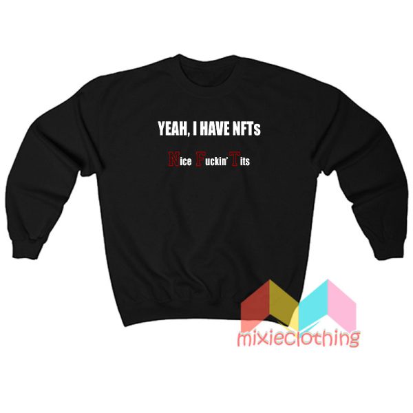 Yeah I Have NFTs Nice Fucking Tits Sweatshirt