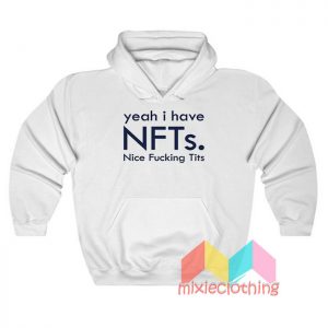 Yeah I Have Nfts Nice Fucking Tits Hoodie