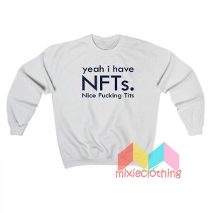 Yeah I Have Nfts Nice Fucking Tits Sweatshirt