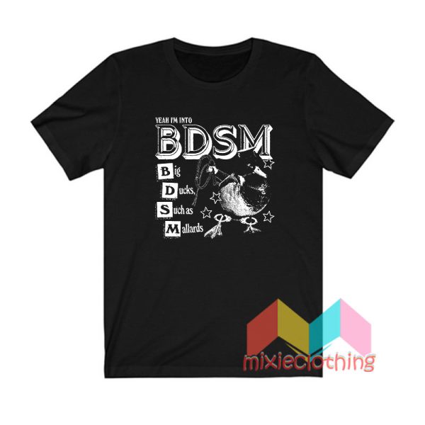 Yeah I'm Into BDSM Big Duck Such as Mallards T shirt