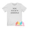 You Fuck’n Asshole T shirt