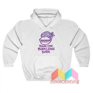 You’re One Bodacious Babe Hoodie