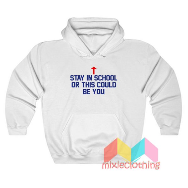 Stay In School Or This Could Be You Hoodie