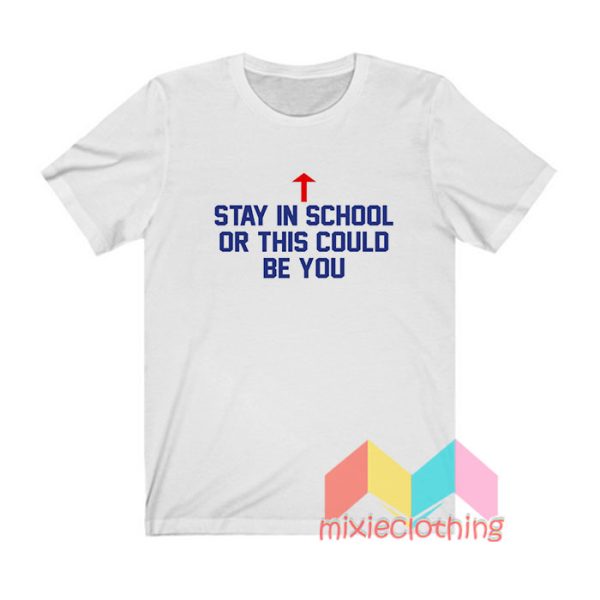 Stay In School Or This Could Be You T shirt