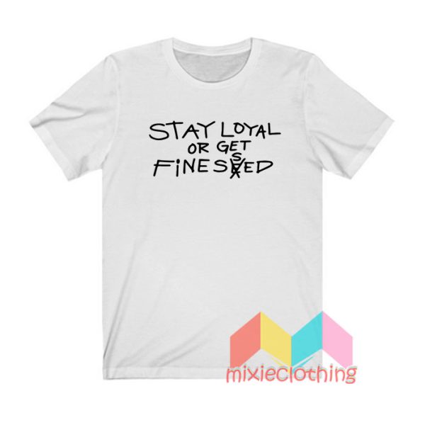 Stay Loyal Or Get Fine Seed T shirt