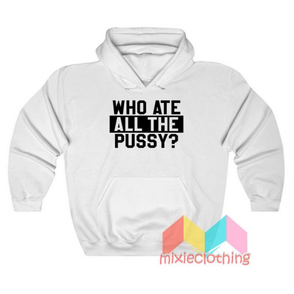 Who Ate All The Pussy Hoodie