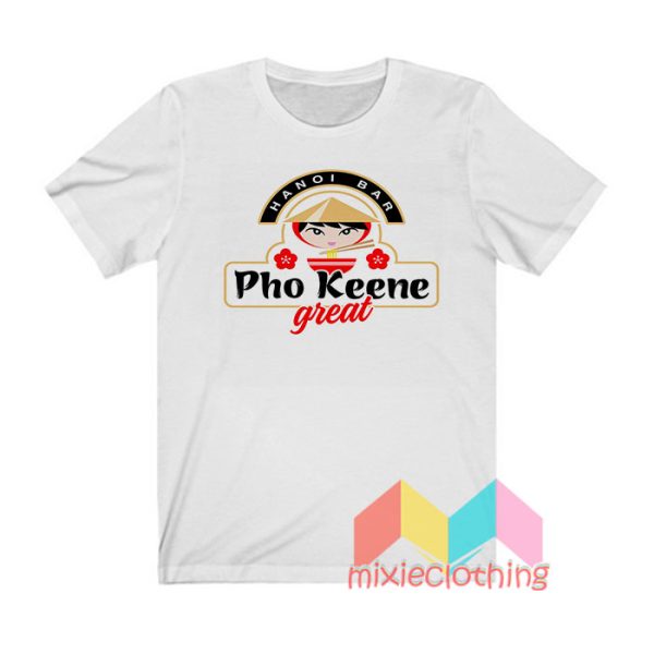 Pho Keene Great T shirt